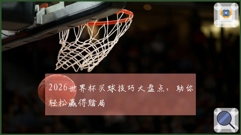 2026世界杯买球技巧大盘点，助你轻松赢得赌局