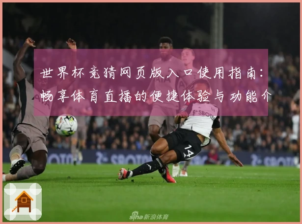 世界杯竞猜网页版入口使用指南：畅享体育直播的便捷体验与功能介绍